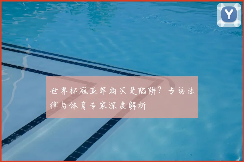 世界杯冠亚军购买是陷阱？专访法律与体育专家深度解析