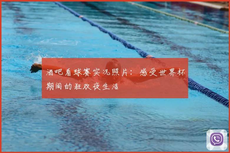 酒吧看球赛实况照片：感受世界杯期间的狂欢夜生活