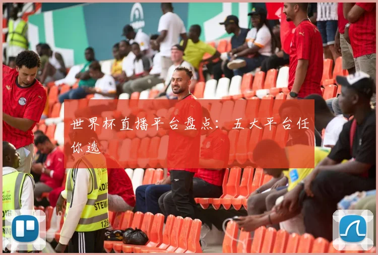 世界杯直播平台盘点：五大平台任你选