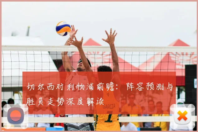 切尔西对利物浦前瞻：阵容预测与胜负走势深度解读