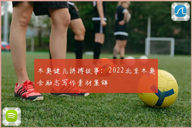 冬奥健儿拼搏故事：2022北京冬奥会励志写作素材集锦