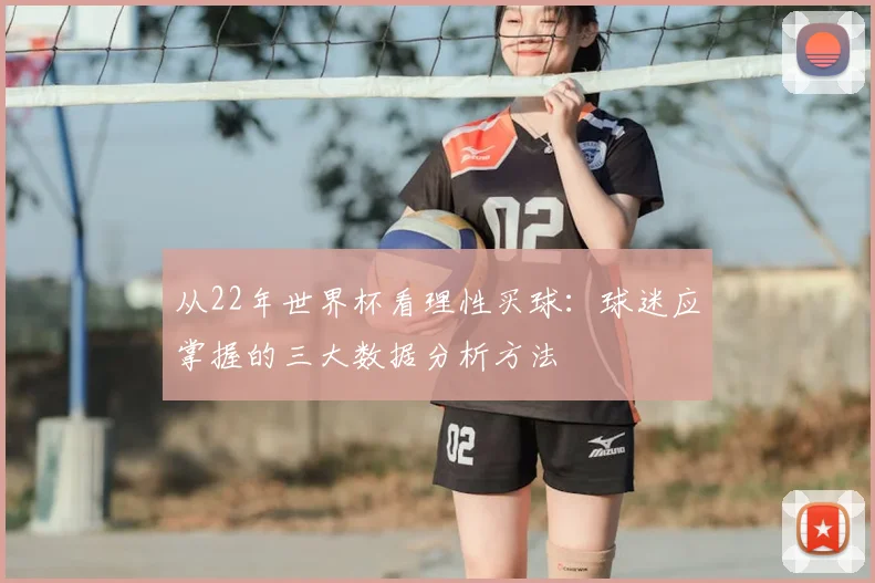 从22年世界杯看理性买球：球迷应掌握的三大数据分析方法